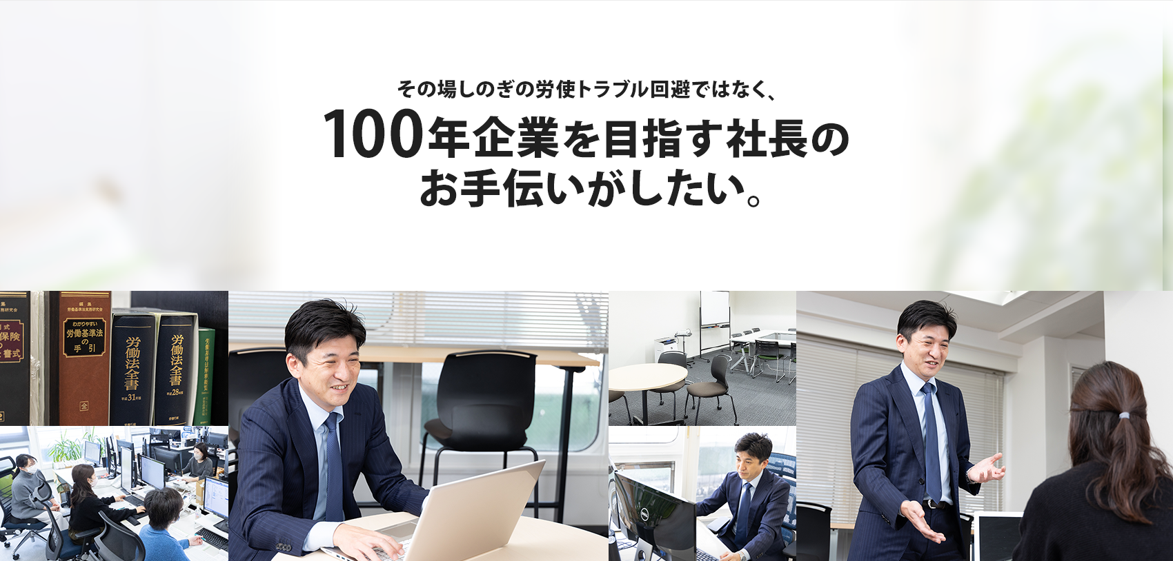 その場しのぎの労使トラブル回避ではなく、100年企業を目指す社長のお手伝いがしたい。